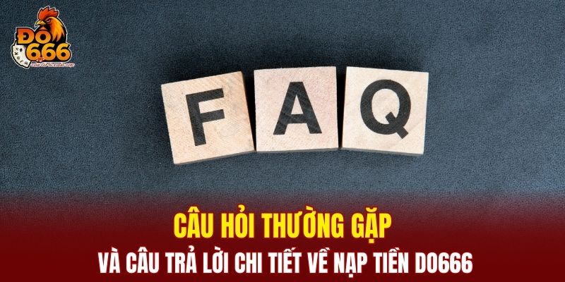 Câu hỏi thường gặp và câu trả lời chi tiết về nạp tiền DO666
