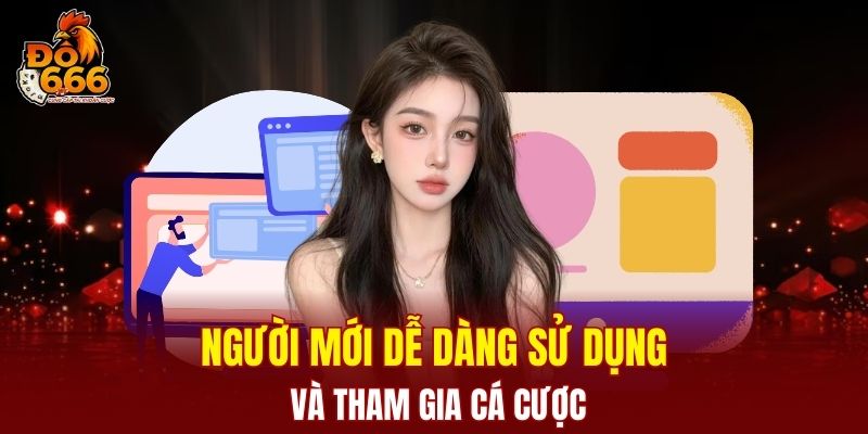 Người mới dễ dàng sử dụng và tham gia cá cược