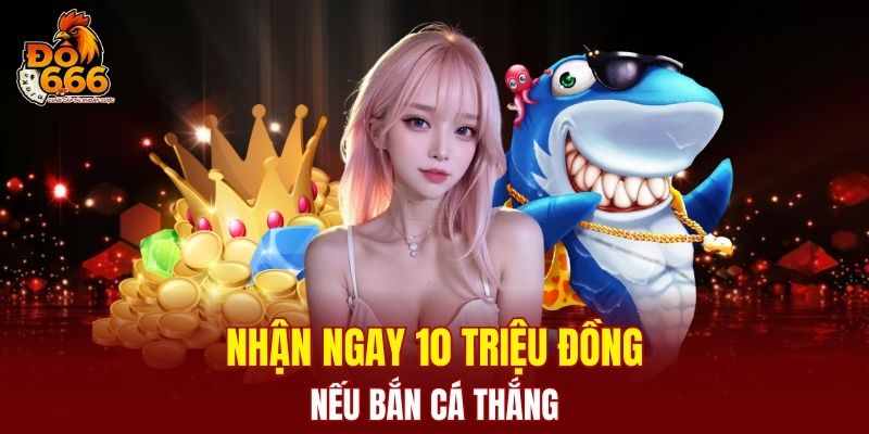 Nhận ngay 10 triệu đồng tiền mặt nếu thắng