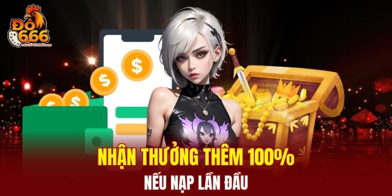Nhận thưởng thêm 100% giá trị nạp lần đầu