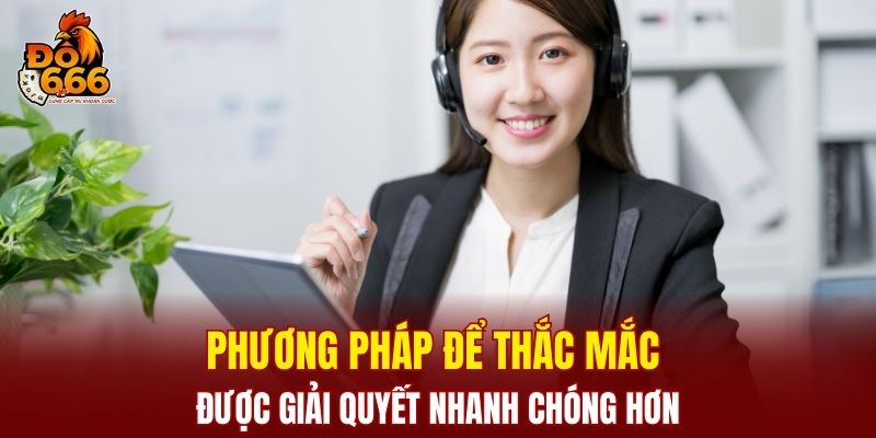 Phương pháp để thắc mắc được giải quyết nhanh chóng hơn