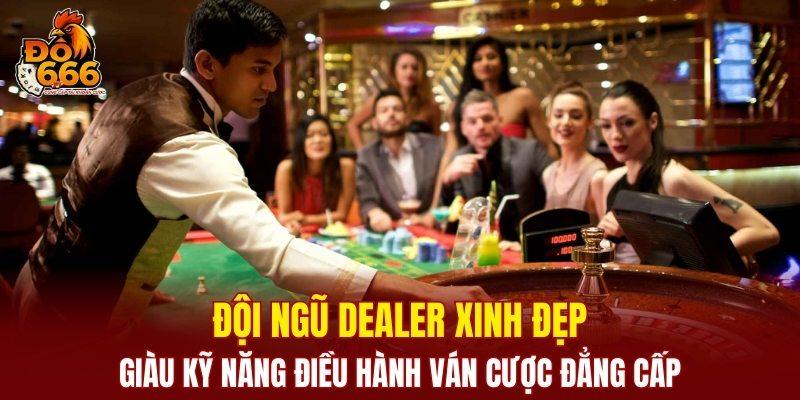 Đội ngũ dealer giàu kỹ năng điều hành