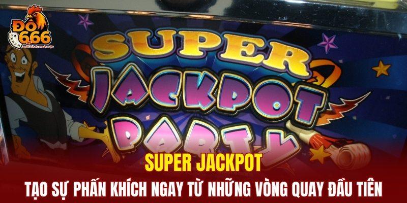 Super Jackpot tạo nên sự phấn khích