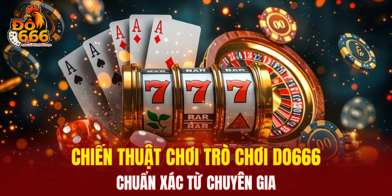 Chiến thuật chơi trò chơi DO666 chuẩn xác từ chuyên gia