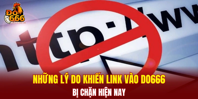 Những lý do khiến link vào DO666 bị chặn hiện nay