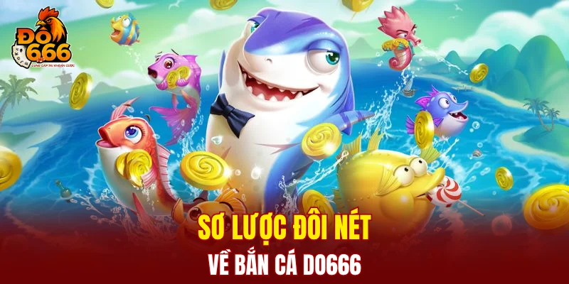 Sơ lược đôi nét về bắn cá DO666