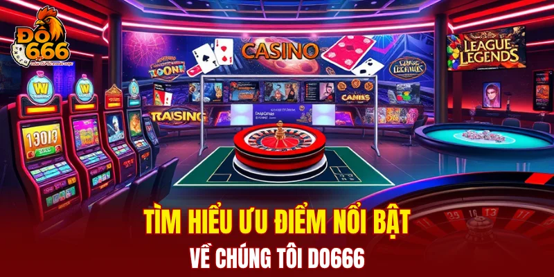 Tìm hiểu ưu điểm nổi bật về chúng tôi DO666