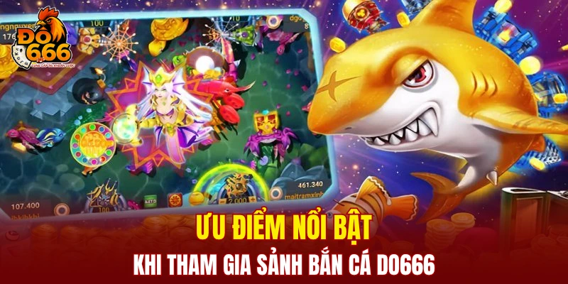 Ưu điểm nổi bật khi tham gia sảnh bắn cá DO666