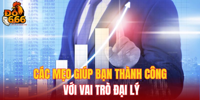 Các mẹo giúp bạn thành công với vai trò đại lý