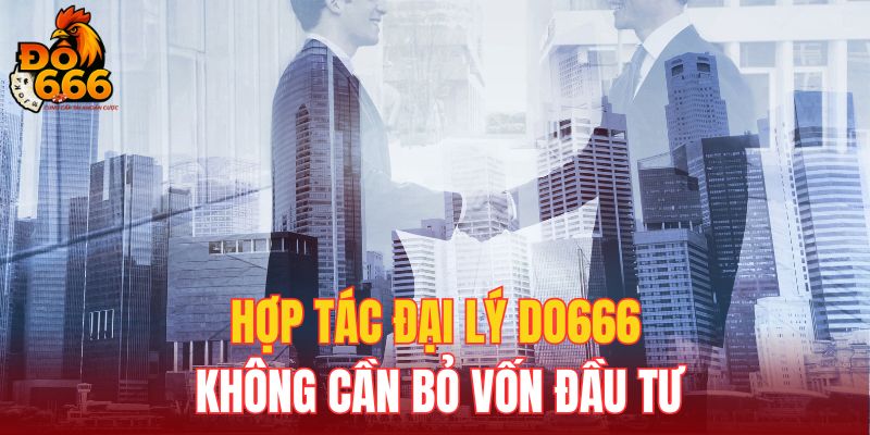 Hợp tác đại lý DO666 không cần bỏ vốn đầu tư
